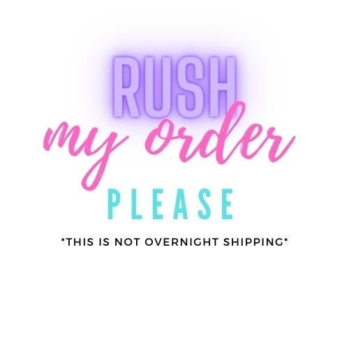Rush Order - Move your order to the top of the list - Priority Shipping